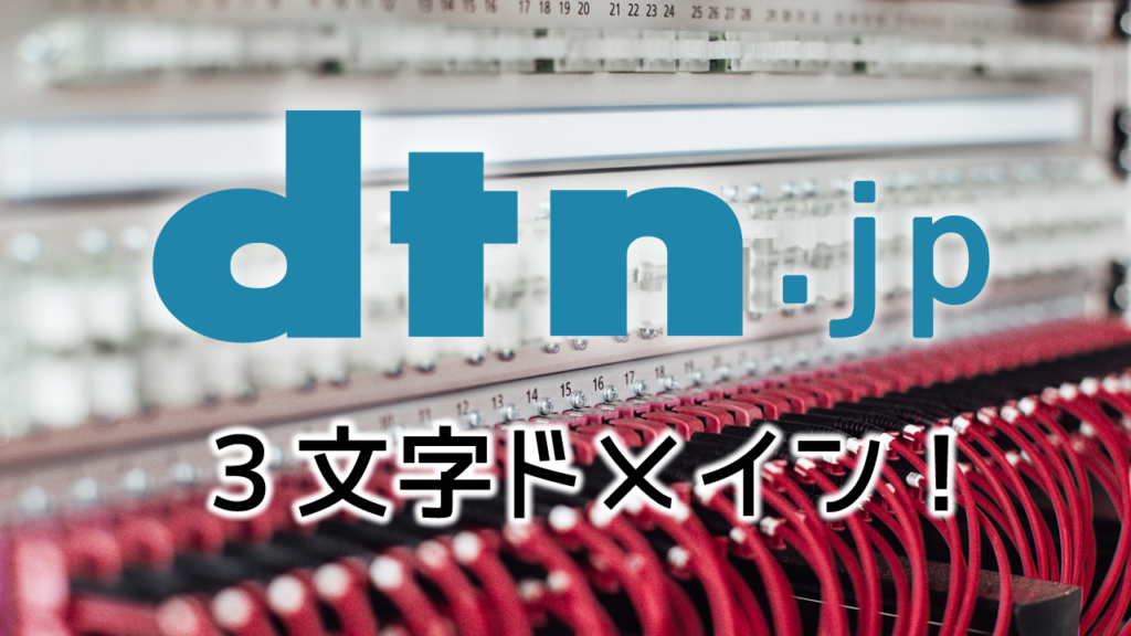 dtn.jpは3文字ドメインにしたいと選んだドメインでした